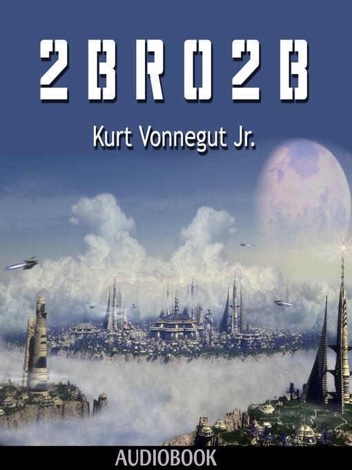 Title details for 2 B R 0 2 B by Kurt Vonnegut Jr. - Wait list